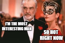 sean connery | I'M THE MOST INTERESTING MAN SO HOT RIGHT NOW | image tagged in sean connery | made w/ Imgflip meme maker