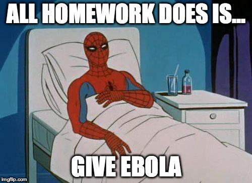 Spiderman Hospital Meme | ALL HOMEWORK DOES IS... GIVE EBOLA | image tagged in memes,spiderman hospital,spiderman | made w/ Imgflip meme maker
