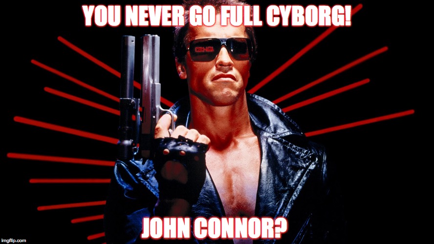 YOU NEVER GO FULL CYBORG! JOHN CONNOR? | made w/ Imgflip meme maker
