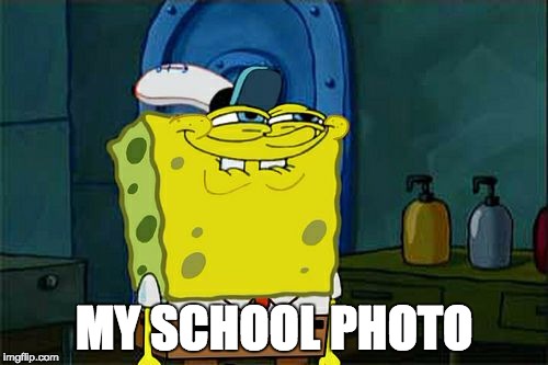 Don't You Squidward | MY SCHOOL PHOTO | image tagged in memes,dont you squidward | made w/ Imgflip meme maker