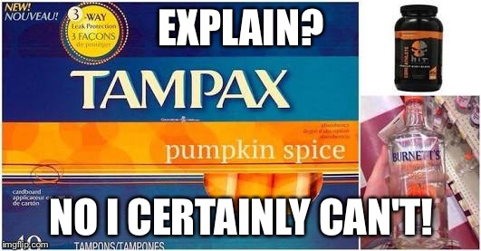 EXPLAIN? NO I CERTAINLY CAN'T! | image tagged in explain | made w/ Imgflip meme maker