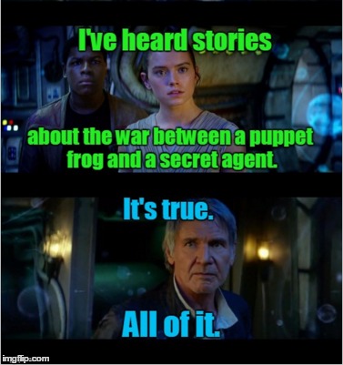 The Frog Awakens | I've heard stories All of it.  Kermit won. about the war between a puppet and a secret agent. It's true. | image tagged in funny memes,kermit vs connery,sean connery  kermit,kermit the frog,episode 7,it's true all of it han solo | made w/ Imgflip meme maker