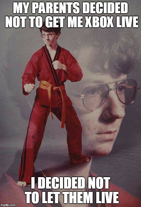 Karate Kyle | MY PARENTS DECIDED NOT TO GET ME XBOX LIVE I DECIDED NOT TO LET THEM LIVE | image tagged in memes,karate kyle | made w/ Imgflip meme maker