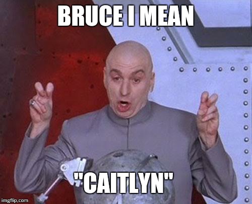 Dr Evil Laser Meme | BRUCE I MEAN "CAITLYN" | image tagged in memes,dr evil laser | made w/ Imgflip meme maker