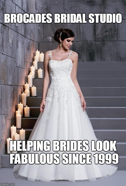 BROCADES BRIDAL STUDIO HELPING BRIDES LOOK FABULOUS SINCE 1999 | image tagged in wedding | made w/ Imgflip meme maker