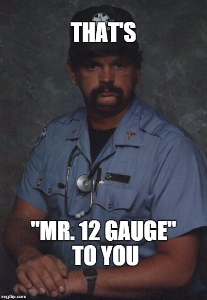 THAT'S "MR. 12 GAUGE" TO YOU | made w/ Imgflip meme maker