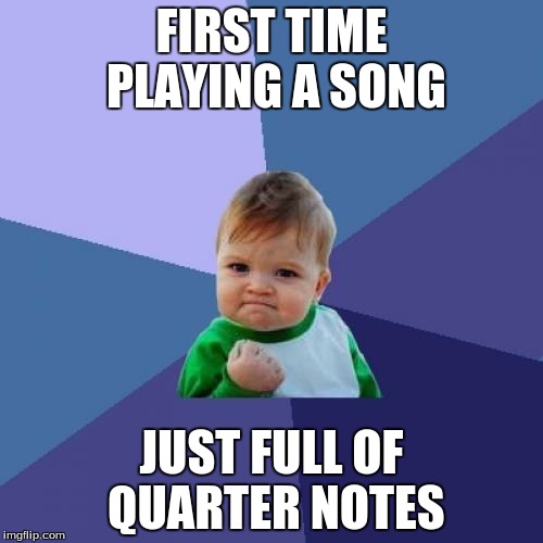 Success Kid Meme | FIRST TIME PLAYING A SONG JUST FULL OF QUARTER NOTES | image tagged in memes,success kid | made w/ Imgflip meme maker