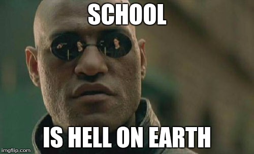 Matrix Morpheus Meme | SCHOOL IS HELL ON EARTH | image tagged in memes,matrix morpheus | made w/ Imgflip meme maker