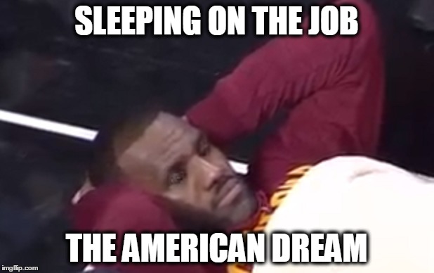LeBrown Stains | SLEEPING ON THE JOB THE AMERICAN DREAM | image tagged in lebron james,nba,cleveland cavaliers,kobe | made w/ Imgflip meme maker