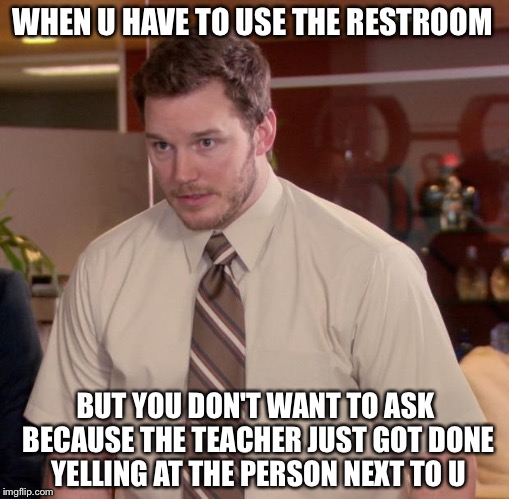 Afraid To Ask Andy | WHEN U HAVE TO USE THE RESTROOM BUT YOU DON'T WANT TO ASK BECAUSE THE TEACHER JUST GOT DONE YELLING AT THE PERSON NEXT TO U | image tagged in memes,afraid to ask andy | made w/ Imgflip meme maker