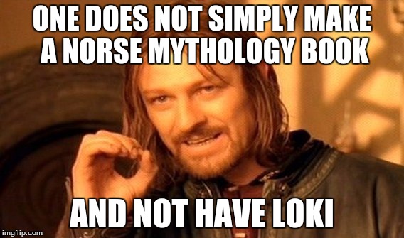 One Does Not Simply | ONE DOES NOT SIMPLY MAKE A NORSE MYTHOLOGY BOOK AND NOT HAVE LOKI | image tagged in memes,one does not simply | made w/ Imgflip meme maker