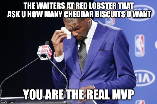 The Nice Waiters Are Real | THE WAITERS AT RED LOBSTER THAT ASK U HOW MANY CHEDDAR BISCUITS U WANT YOU ARE THE REAL MVP | image tagged in memes,you the real mvp 2,cheese,biscuits | made w/ Imgflip meme maker