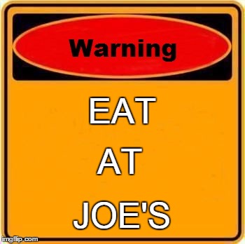 Warning Sign Meme | EAT AT JOE'S | image tagged in memes,warning sign | made w/ Imgflip meme maker