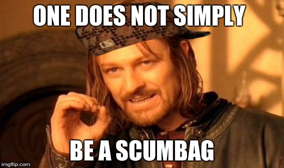 One does not simply | ONE DOES NOT SIMPLY BE A SCUMBAG | image tagged in memes,one does not simply,scumbag | made w/ Imgflip meme maker