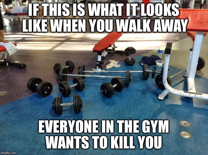 Free Weight Hoarder | IF THIS IS WHAT IT LOOKS LIKE WHEN YOU WALK AWAY EVERYONE IN THE GYM WANTS TO KILL YOU | image tagged in free weight hoarder | made w/ Imgflip meme maker