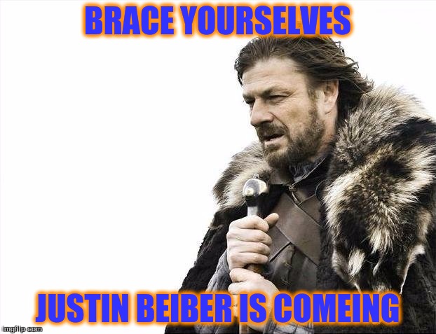 Brace Yourselves X is Coming | BRACE YOURSELVES JUSTIN BEIBER IS COMEING | image tagged in memes,brace yourselves x is coming | made w/ Imgflip meme maker