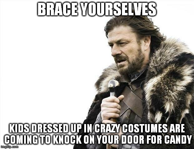 Brace Yourselves X is Coming | BRACE YOURSELVES KIDS DRESSED UP IN CRAZY COSTUMES ARE COMING TO KNOCK ON YOUR DOOR FOR CANDY | image tagged in memes,brace yourselves x is coming | made w/ Imgflip meme maker