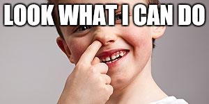 Kid Picking Nose | LOOK WHAT I CAN DO | image tagged in kid picking nose | made w/ Imgflip meme maker