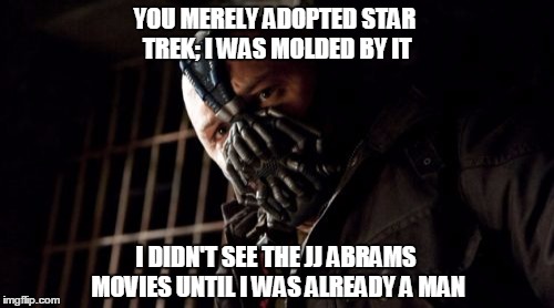 Molded by Star Trek | YOU MERELY ADOPTED STAR TREK; I WAS MOLDED BY IT I DIDN'T SEE THE JJ ABRAMS MOVIES UNTIL I WAS ALREADY A MAN | image tagged in memes,permission bane | made w/ Imgflip meme maker