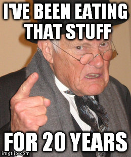 Back In My Day Meme | I'VE BEEN EATING THAT STUFF FOR 20 YEARS | image tagged in memes,back in my day | made w/ Imgflip meme maker