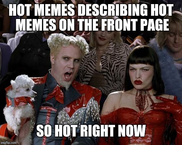 Mugatu So Hot Right Now Meme | HOT MEMES DESCRIBING HOT MEMES ON THE FRONT PAGE SO HOT RIGHT NOW | image tagged in memes,mugatu so hot right now | made w/ Imgflip meme maker