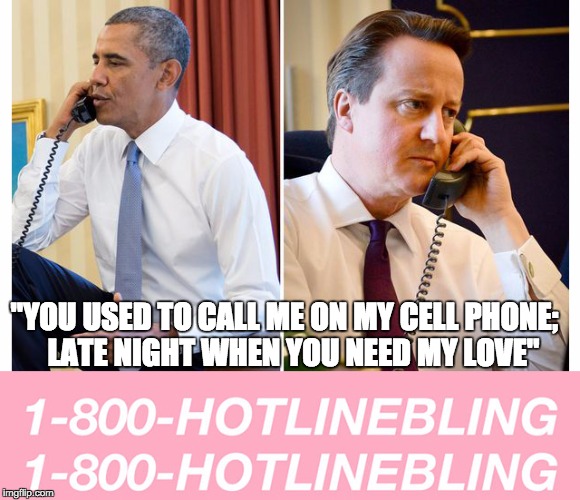 Barack Obama-David Cameron Hotline Bling | "YOU USED TO CALL ME ON MY CELL PHONE;  LATE NIGHT WHEN YOU NEED MY LOVE" | image tagged in cameron obama hotlinebling,drake,hotline,bling,david cameron,barack obama | made w/ Imgflip meme maker