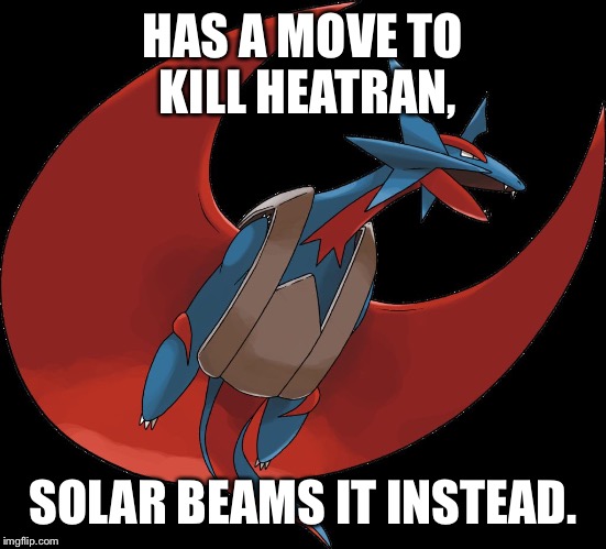 JamVlad The Ancient | HAS A MOVE TO KILL HEATRAN, SOLAR BEAMS IT INSTEAD. | image tagged in jamvad,pokemon,top 5,old,salamence | made w/ Imgflip meme maker