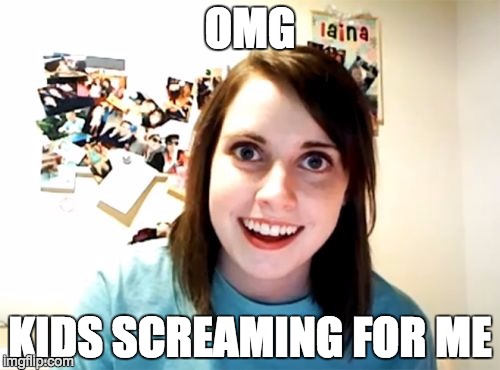 Overly Attached Girlfriend | OMG KIDS SCREAMING FOR ME | image tagged in memes,overly attached girlfriend | made w/ Imgflip meme maker