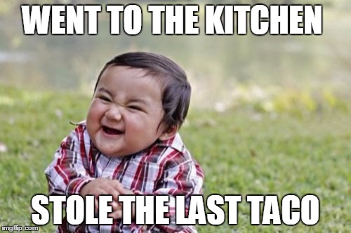 Evil Toddler | WENT TO THE KITCHEN STOLE THE LAST TACO | image tagged in memes,evil toddler | made w/ Imgflip meme maker