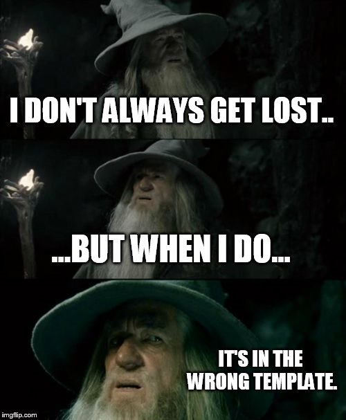 Alzheimer's a bitch | I DON'T ALWAYS GET LOST.. ...BUT WHEN I DO... IT'S IN THE WRONG TEMPLATE. | image tagged in memes,confused gandalf,wrong template,alzheimer,lost | made w/ Imgflip meme maker