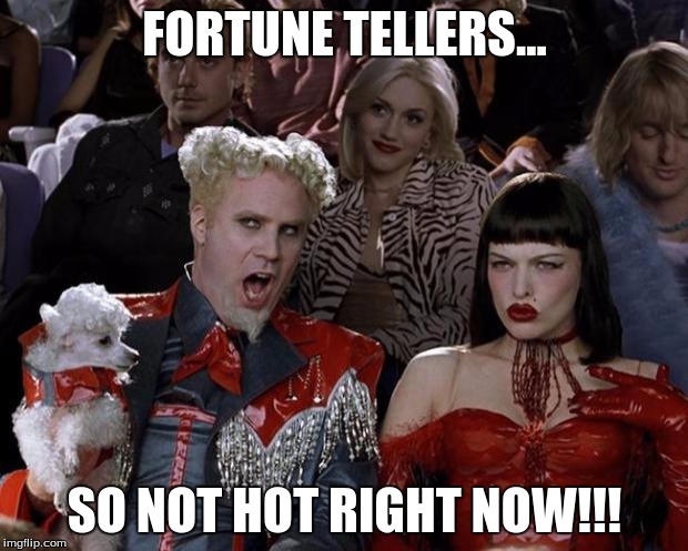 Mugatu So Hot Right Now Meme | FORTUNE TELLERS... SO NOT HOT RIGHT NOW!!! | image tagged in memes,mugatu so hot right now | made w/ Imgflip meme maker