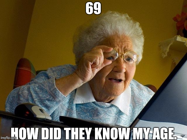 Grandma Finds The Internet Meme | 69 HOW DID THEY KNOW MY AGE. | image tagged in memes,grandma finds the internet | made w/ Imgflip meme maker