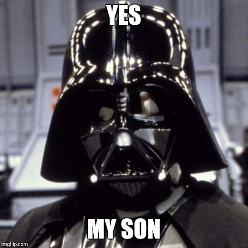 Darth Vader | YES MY SON | image tagged in darth vader | made w/ Imgflip meme maker