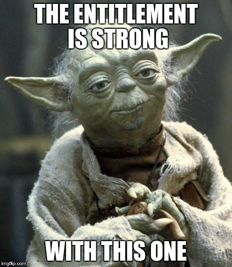 Star Wars Yoda | THE ENTITLEMENT IS STRONG WITH THIS ONE | image tagged in yoda,AdviceAnimals | made w/ Imgflip meme maker