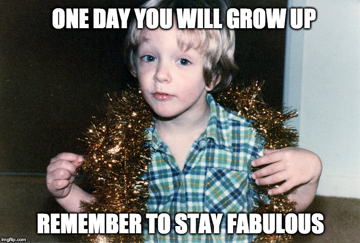 One day you will grow up... | ONE DAY YOU WILL GROW UP REMEMBER TO STAY FABULOUS | image tagged in fabulous,gay boy,little gay boy,lgbt,little boy in boa,joey broyles | made w/ Imgflip meme maker