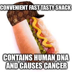 Scumbag hotdog | CONVENIENT FAST TASTY SNACK CONTAINS HUMAN DNA AND CAUSES CANCER | image tagged in scumbag,hotdog | made w/ Imgflip meme maker