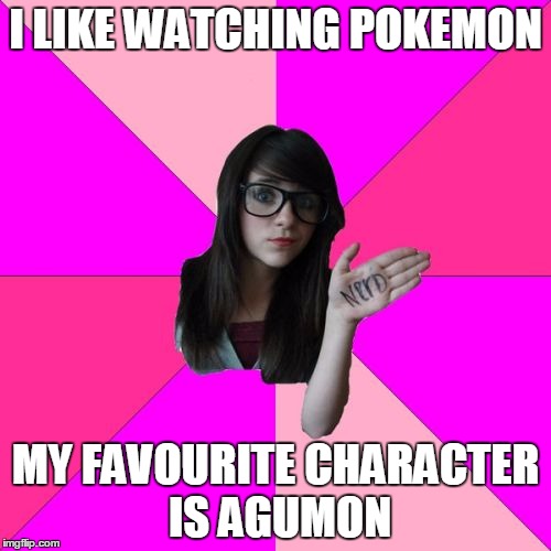 Ayy Lmao | I LIKE WATCHING POKEMON MY FAVOURITE CHARACTER IS AGUMON | image tagged in memes,idiot nerd girl | made w/ Imgflip meme maker