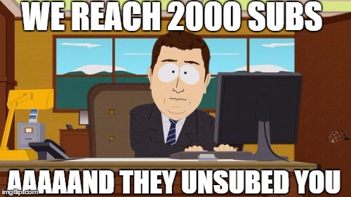 Aaaaand Its Gone | WE REACH 2000 SUBS AAAAAND THEY UNSUBED YOU | image tagged in memes,aaaaand its gone,scumbag | made w/ Imgflip meme maker