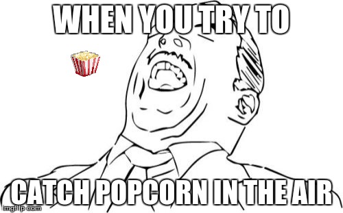 Aw Yeah Rage Face | WHEN YOU TRY TO CATCH POPCORN IN THE AIR | image tagged in memes,aw yeah rage face | made w/ Imgflip meme maker