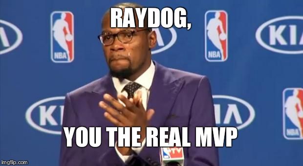 You The Real MVP Meme | RAYDOG, YOU THE REAL MVP | image tagged in memes,you the real mvp | made w/ Imgflip meme maker