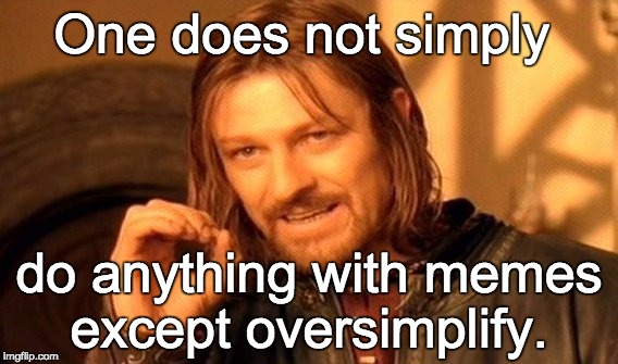 One Does Not Simply | One does not simply do anything with memes except oversimplify. | image tagged in memes,one does not simply | made w/ Imgflip meme maker