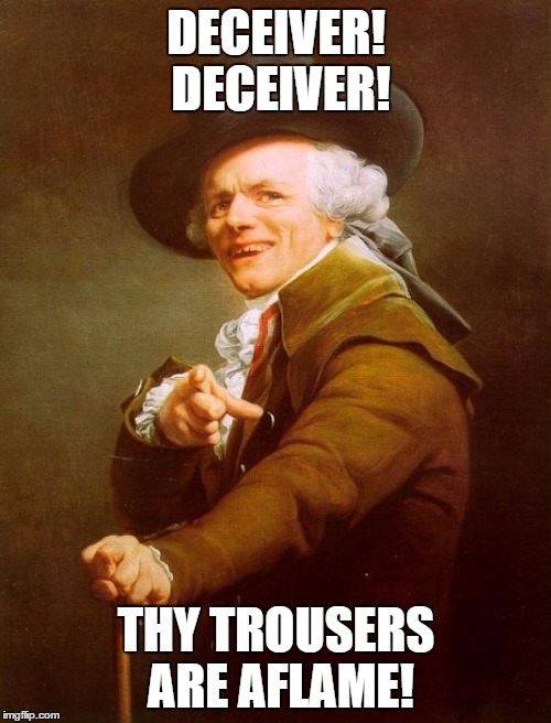Joseph Ducreux | DECEIVER! DECEIVER! THY TROUSERS ARE AFLAME! | image tagged in memes,joseph ducreux | made w/ Imgflip meme maker