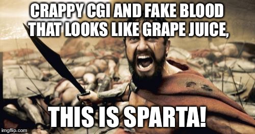 300 had bad Special effects | CRAPPY CGI AND FAKE BLOOD THAT LOOKS LIKE GRAPE JUICE, THIS IS SPARTA! | image tagged in memes,sparta leonidas,meow,funny | made w/ Imgflip meme maker