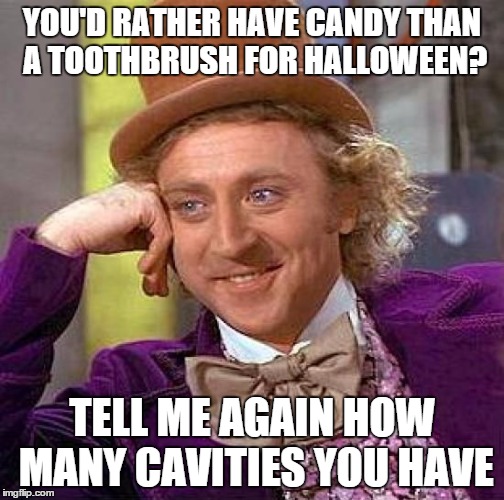Creepy Condescending Wonka Meme | YOU'D RATHER HAVE CANDY THAN A TOOTHBRUSH FOR HALLOWEEN? TELL ME AGAIN HOW MANY CAVITIES YOU HAVE | image tagged in memes,creepy condescending wonka | made w/ Imgflip meme maker