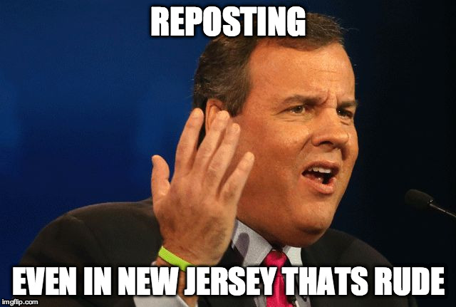 REPOSTING EVEN IN NEW JERSEY THATS RUDE | image tagged in even in new jeresy thats rude | made w/ Imgflip meme maker
