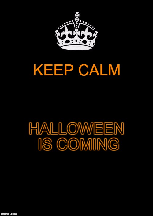This is (soon) Halloween! | KEEP CALM HALLOWEEN IS COMING | image tagged in memes,keep calm and carry on black | made w/ Imgflip meme maker