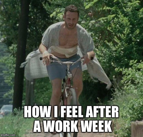 HOW I FEEL AFTER A WORK WEEK | image tagged in the walking dead | made w/ Imgflip meme maker