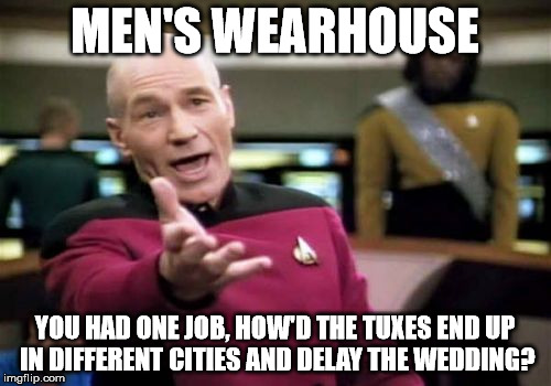 Picard Wtf Meme | MEN'S WEARHOUSE YOU HAD ONE JOB, HOW'D THE TUXES END UP IN DIFFERENT CITIES AND DELAY THE WEDDING? | image tagged in memes,picard wtf | made w/ Imgflip meme maker