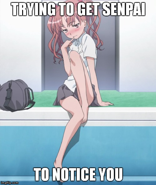 Notice Me Senpai | TRYING TO GET SENPAI TO NOTICE YOU | image tagged in notice,me,senpai,anime | made w/ Imgflip meme maker