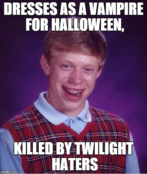 Bad Luck Brian | DRESSES AS A VAMPIRE FOR HALLOWEEN, KILLED BY TWILIGHT HATERS | image tagged in memes,bad luck brian | made w/ Imgflip meme maker